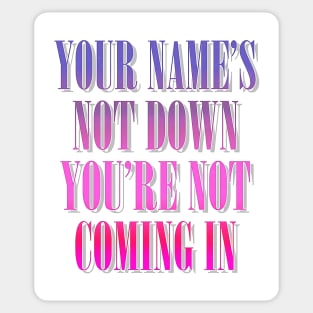 Your Name's Not Down, You're Not Coming In Sticker